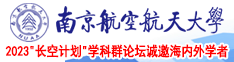 大鸡巴操我小骚逼视频好爽啊精液射我的南京航空航天大学2023“长空计划”学科群论坛诚邀海内外学者